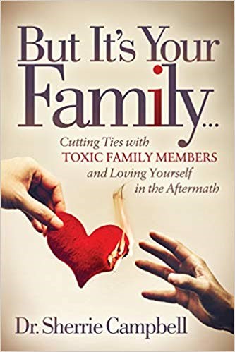 But Its Your Family: Cutting Ties with Toxic Family Members and Loving Yourself in the Aftermath